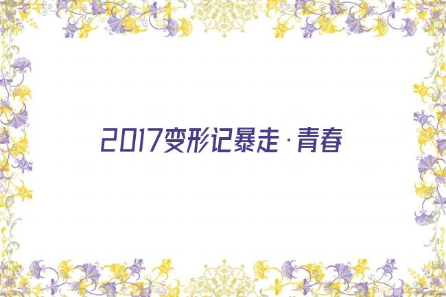 2017变形记暴走·青春剧照