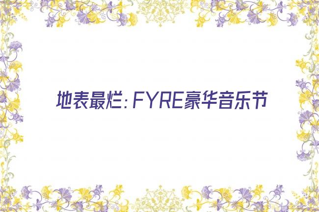 地表最烂：FYRE豪华音乐节剧照