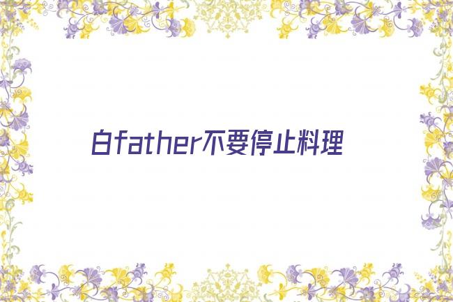 白father不要停止料理剧照