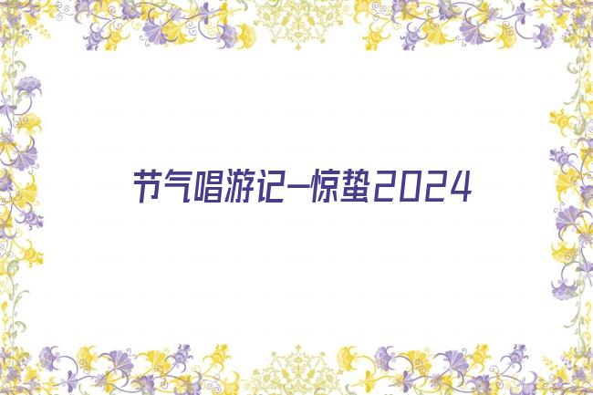 节气唱游记-惊蛰2024剧照